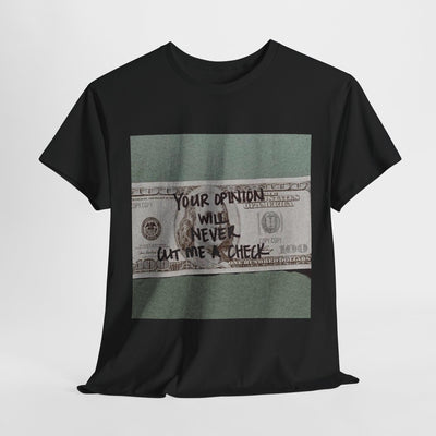 Inspirational Unisex Tee - 'Your Opinion Will Never Cut Me a Check'
