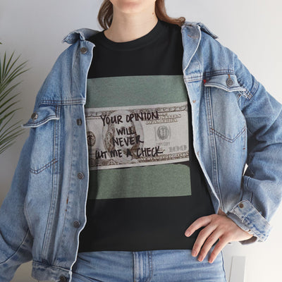 Inspirational Unisex Tee - 'Your Opinion Will Never Cut Me a Check'